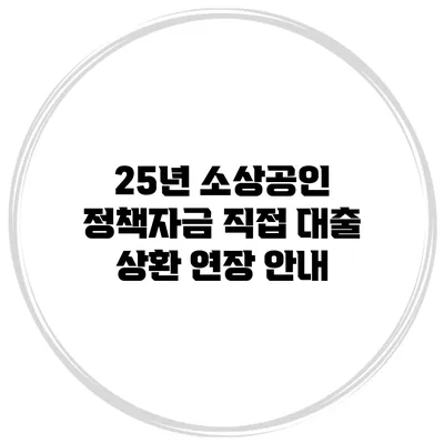 25년 소상공인 정책자금 직접 대출 상환 연장 안내