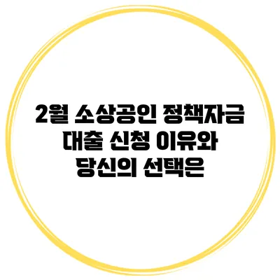2월 소상공인 정책자금 대출 신청 이유와 당신의 선택은?