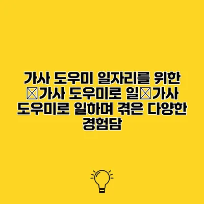 가사 도우미 일자리를 위한 �가사 도우미로 일�가사 도우미로 일하며 겪은 다양한 경험담