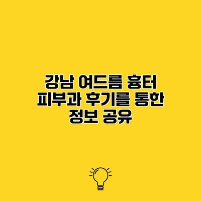 강남 여드름 흉터 피부과 후기를 통한 정보 공유