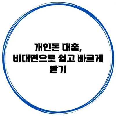 개인돈 대출, 비대면으로 쉽고 빠르게 받기