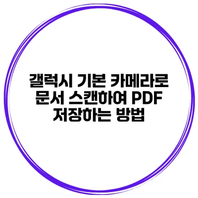 갤럭시 기본 카메라로 문서 스캔하여 PDF 저장하는 방법