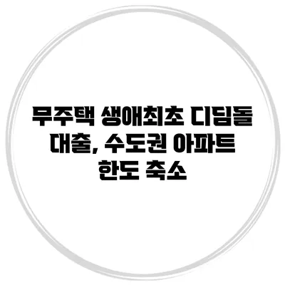 무주택 생애최초 디딤돌 대출, 수도권 아파트 한도 축소