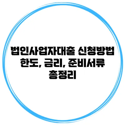 법인사업자대출 신청방법 한도, 금리, 준비서류 총정리