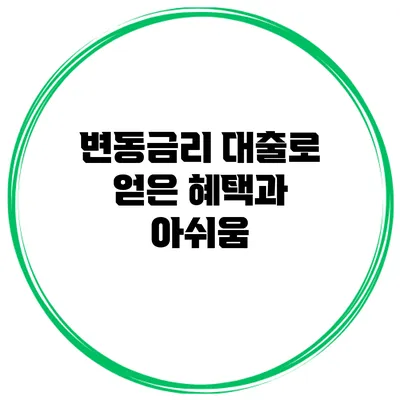 변동금리 대출로 얻은 혜택과 아쉬움