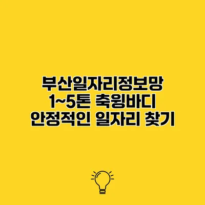 부산일자리정보망 1~5톤 축윙바디 안정적인 일자리 찾기