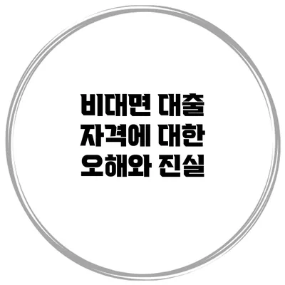 비대면 대출 자격에 대한 오해와 진실