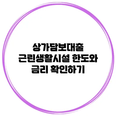상가담보대출 근린생활시설 한도와 금리 확인하기