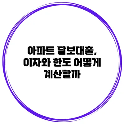 아파트 담보대출, 이자와 한도 어떻게 계산할까?