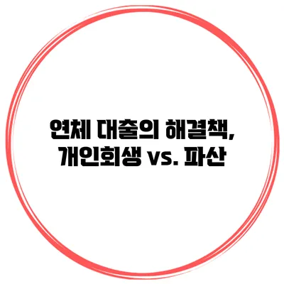 연체 대출의 해결책, 개인회생 vs. 파산