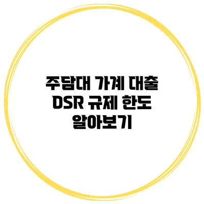 주담대 가계 대출 DSR 규제 한도 알아보기