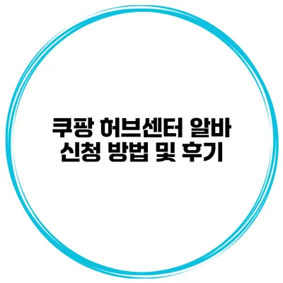 쿠팡 허브센터 알바 신청 방법 및 후기