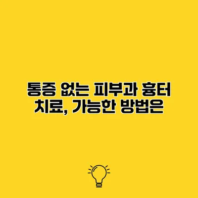 통증 없는 피부과 흉터 치료, 가능한 방법은?