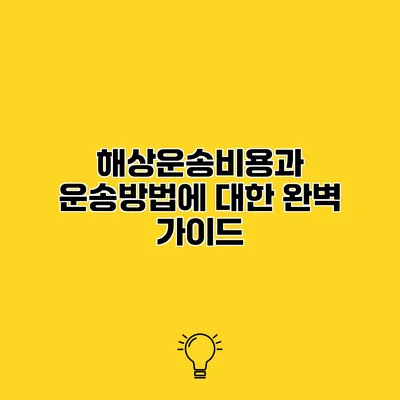 해상운송비용과 운송방법에 대한 완벽 가이드