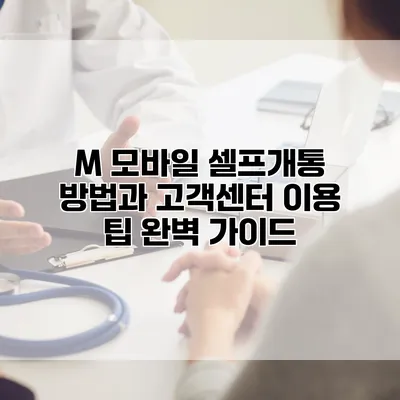 M 모바일 셀프개통 방법과 고객센터 이용 팁 완벽 가이드