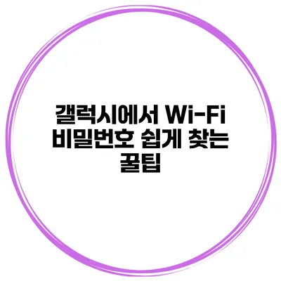 갤럭시에서 Wi-Fi 비밀번호 쉽게 찾는 꿀팁