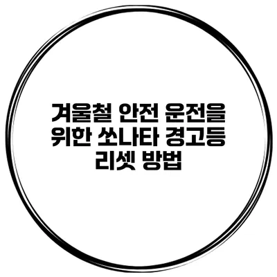겨울철 안전 운전을 위한 쏘나타 경고등 리셋 방법