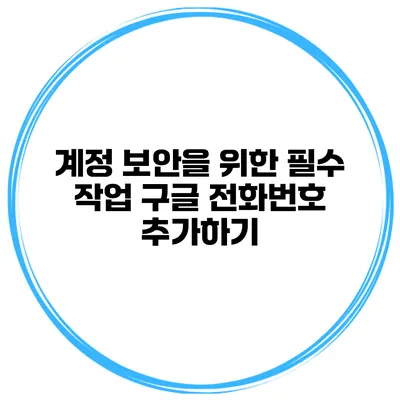 계정 보안을 위한 필수 작업 구글 전화번호 추가하기