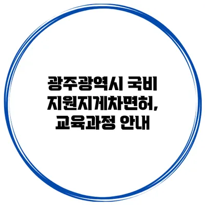 광주광역시 국비 지원지게차면허, 교육과정 안내