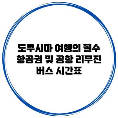 도쿠시마 여행의 필수 항공권 및 공항 리무진 버스 시간표