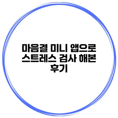 마음결 미니 앱으로 스트레스 검사 해본 후기