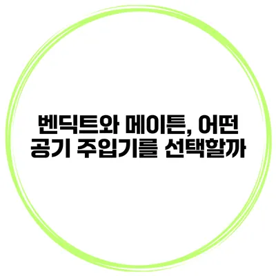벤딕트와 메이튼, 어떤 공기 주입기를 선택할까?