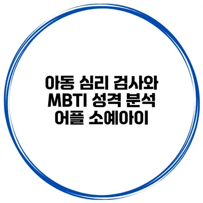 아동 심리 검사와 MBTI 성격 분석 어플 소예아이