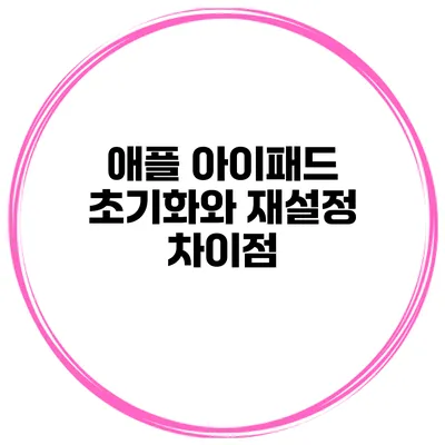 애플 아이패드 초기화와 재설정 차이점