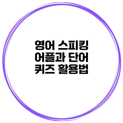 영어 스피킹 어플과 단어 퀴즈 활용법