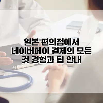 일본 편의점에서 네이버페이 결제의 모든 것: 경험과 팁 안내