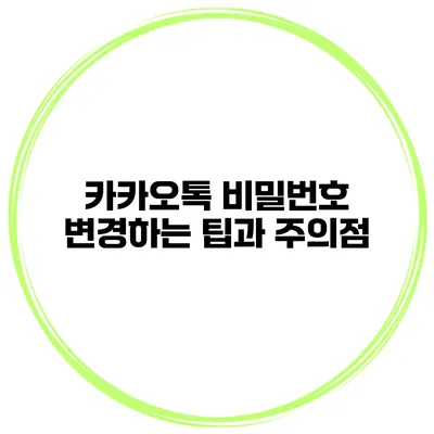 카카오톡 비밀번호 변경하는 팁과 주의점