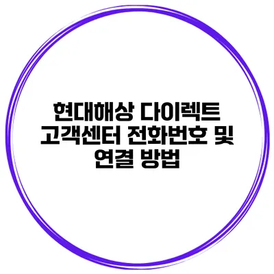 현대해상 다이렉트 고객센터 전화번호 및 연결 방법